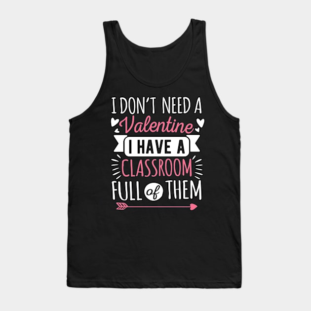 I Don't Need A Valentine I Have A Classroom Full Of Them Tank Top by HCMGift